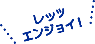 レッツエンジョイ!