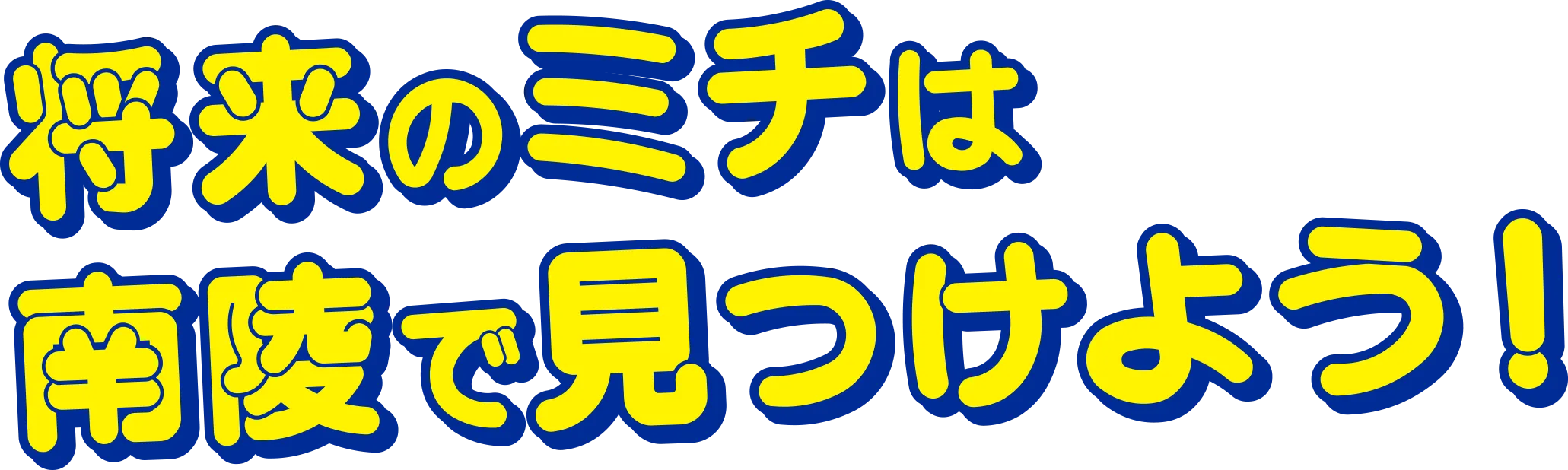 将来のミチは南陵で見つけよう！
